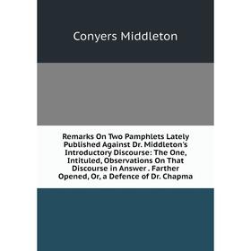 

Книга Remarks On Two Pamphlets Lately Published Against Dr. Middleton's Introductory Discourse: The One, Intituled, Observations On That Discourse in