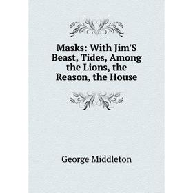 

Книга Masks: With Jim'S Beast, Tides, Among the Lions, the Reason, the House