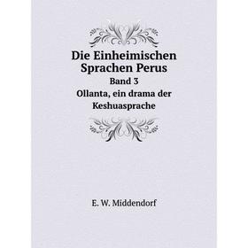 

Книга Die Einheimischen Sprachen Perus. Band 3 Ollanta, ein drama der Keshuasprache