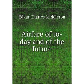 

Книга Airfare of to-day and of the future