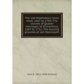 

Книга The old Middletown town book, 1667 to 1700; The records of Quaker marriages at Shrewsbury, 1667 to 1731; The burying grounds of old Monmouth