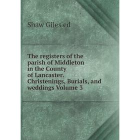 

Книга The registers of the parish of Middleton in the County of Lancaster. Christenings, Burials, and weddings Volume 3