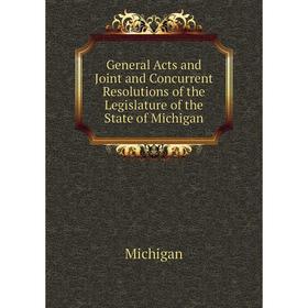 

Книга General Acts and Joint and Concurrent Resolutions of the Legislature of the State of Michigan
