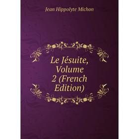 

Книга Le Jésuite, Volume 2