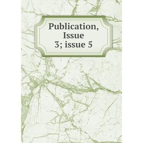 

Книга Publication, Issue 3; issue 5