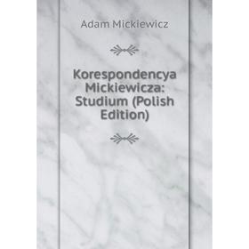 

Книга Korespondencya Mickiewicza: Studium (Polish Edition)