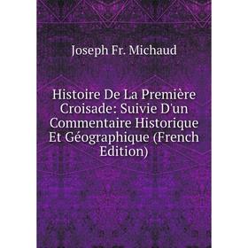 

Книга Histoire De La Première Croisade: Suivie D'un Commentaire Historique Et Géographique (French Edition)