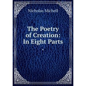 

Книга The Poetry of Creation: In Eight Parts