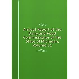 

Книга Annual Report of the Dairy and Food Commissioner of the State of Michigan, Volume 11