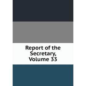 

Книга Report of the Secretary, Volume 33