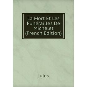 

Книга La Mort Et Les Funérailles De Michelet