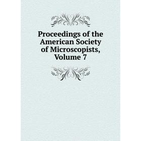 

Книга Proceedings of the American Society of Microscopists, Volume 7
