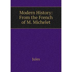 

Книга Modern History: From the French of M Michelet