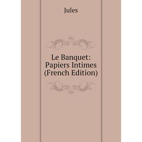 

Книга Le Banquet: Papiers Intimes