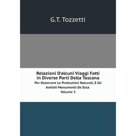 

Книга Relazioni D'alcuni Viaggi Fatti in Diverse Parti Della Toscana. Per Osservare Le Produzioni Naturali, E Gli Antichi Monumenti De Essa, Volume 3