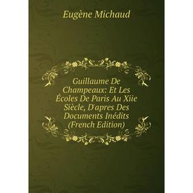 

Книга Guillaume De Champeaux: Et Les Écoles De Paris Au Xiie Siècle, D'apres Des Documents Inédits (French Edition)