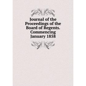 

Книга Journal of the Proceedings of the Board of Regents. Commencing January 1858