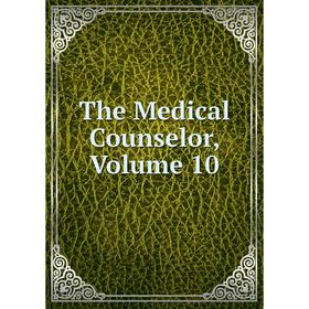 

Книга The Medical Counselor, Volume 10