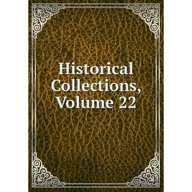 

Книга Historical Collections, Volume 22
