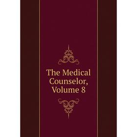 

Книга The Medical Counselor, Volume 8