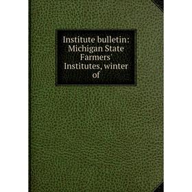

Книга Institute bulletin: Michigan State Farmers' Institutes, winter of