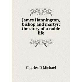 

Книга James Hannington, bishop and martyr: the story of a noble life