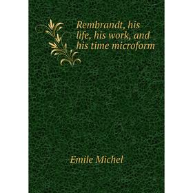 

Книга Rembrandt, his life, his work, and his time microform