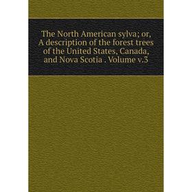 

Книга The North American sylva; or, A description of the forest trees of the United States, Canada, and Nova Scotia. Volume v.3