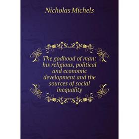 

Книга The godhood of man: his religious, political and economic development and the sources of social inequality