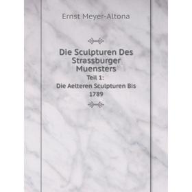 

Книга Die Sculpturen Des Strassburger Muensters. Teil 1: Die Aelteren Sculpturen Bis 1789