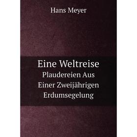

Книга Eine Weltreise. Plaudereien Aus Einer Zweijährigen Erdumsegelung