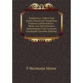 

Книга Studentica: Leben Und Sitten Deutscher Studenten Früherer Jahrhunderte: Meist Aus Literarischen Seltenheiten Und Curiosen Geschöpft (German Edit