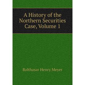 

Книга A History of the Northern Securities Case, Volume 1