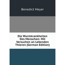 

Книга Die Wurmkrankheiten Des Menschen: Mit Versuchen an Lebenden Thieren (German Edition)