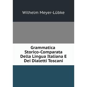 

Книга Grammatica Storico-Comparata Della Lingua Italiana E Dei Dialetti Toscani