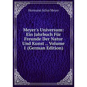 

Книга Meyer's Universum: Ein Jahrbuch Für Freunde Der Natur Und Kunst, Volume 1