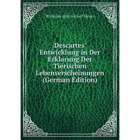 

Книга Descartes' Entwicklung in Der Erklarung Der Tierischen Lebenserscheinungen (German Edition)