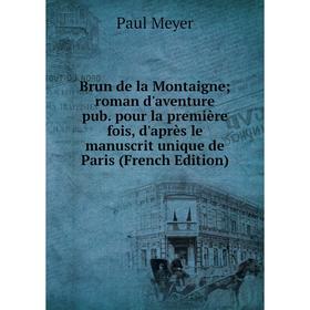 

Книга Brun de la Montaigne; roman d'aventure pub. pour la première fois, d'après le manuscrit unique de Paris (French Edition)