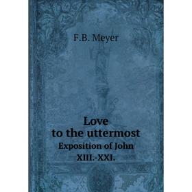 

Книга Love to the uttermostExposition of John XIII-XXI