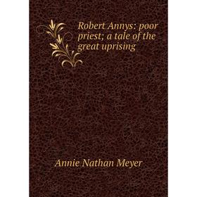 

Книга Robert Annys: poor priest; a tale of the great uprising