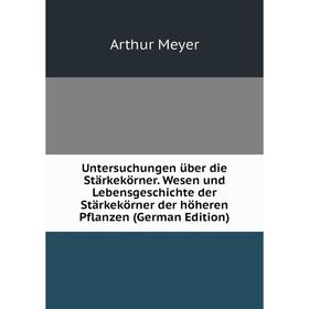

Книга Untersuchungen über die Stärkekörner. Wesen und Lebensgeschichte der Stärkekörner der höheren Pflanzen (German Edition)