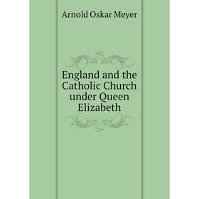 

Книга England and the Catholic Church under Queen Elizabeth