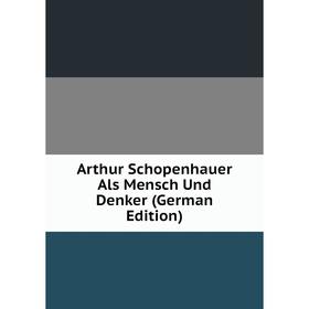 

Книга Arthur Schopenhauer Als Mensch Und Denker (German Edition)