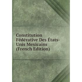 

Книга Constitution Fédérative Des États-Unis Mexicains (French Edition)