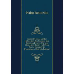 

Книга Juarez Et César Cantu: Réfutation Des Charges Que Dans Son Dernier Ouvrage L'historien Italien Fait Peser Sur Le Benemérito D'amérique. (Spanish