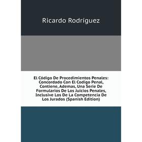 

Книга El Código De Procedimientos Penales: Concordado Con El Codigo Penal, Contiene, Ademas, Una Serie De Formularios De Los Juicios Penales, Inclusiv
