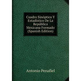 

Книга Cuadro Sinóptico Y Estadístico De La República Mexicana Formado (Spanish Edition)