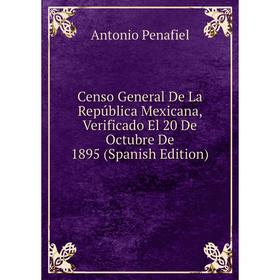 

Книга Censo General De La República Mexicana, Verificado El 20 De Octubre De 1895 (Spanish Edition)