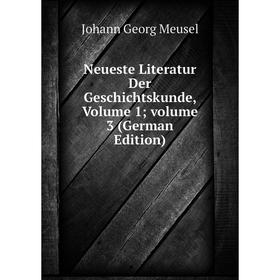 

Книга Neueste Literatur Der Geschichtskunde, Volume 1; Volume 3