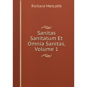 

Книга Sanitas Sanitatum Et Omnia Sanitas, Volume 1